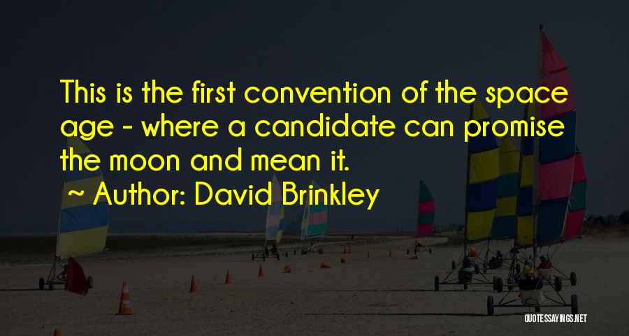 David Brinkley Quotes: This Is The First Convention Of The Space Age - Where A Candidate Can Promise The Moon And Mean It.