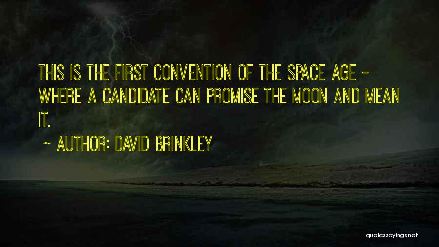 David Brinkley Quotes: This Is The First Convention Of The Space Age - Where A Candidate Can Promise The Moon And Mean It.