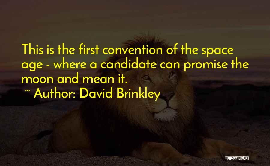 David Brinkley Quotes: This Is The First Convention Of The Space Age - Where A Candidate Can Promise The Moon And Mean It.