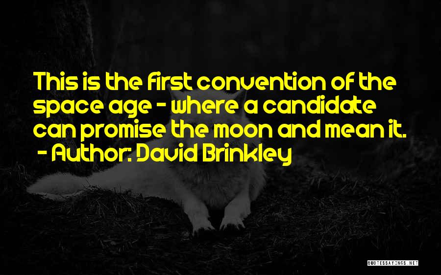 David Brinkley Quotes: This Is The First Convention Of The Space Age - Where A Candidate Can Promise The Moon And Mean It.