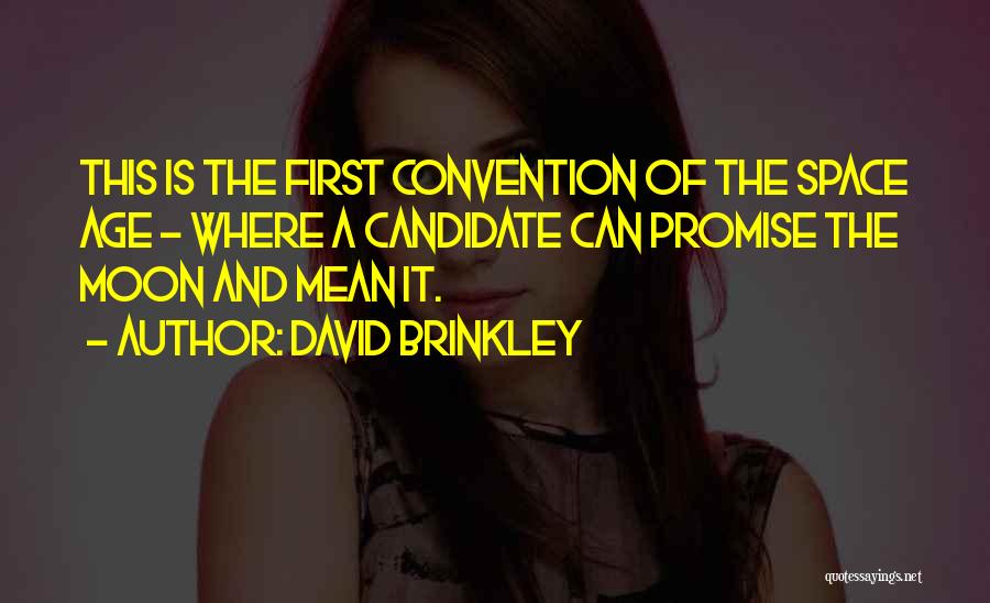 David Brinkley Quotes: This Is The First Convention Of The Space Age - Where A Candidate Can Promise The Moon And Mean It.