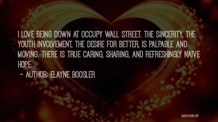 Elayne Boosler Quotes: I Love Being Down At Occupy Wall Street. The Sincerity, The Youth Involvement, The Desire For Better, Is Palpable And