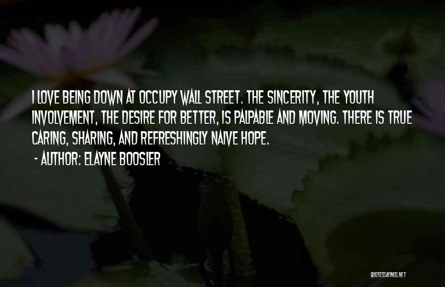 Elayne Boosler Quotes: I Love Being Down At Occupy Wall Street. The Sincerity, The Youth Involvement, The Desire For Better, Is Palpable And