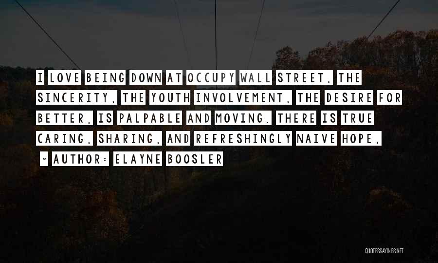 Elayne Boosler Quotes: I Love Being Down At Occupy Wall Street. The Sincerity, The Youth Involvement, The Desire For Better, Is Palpable And