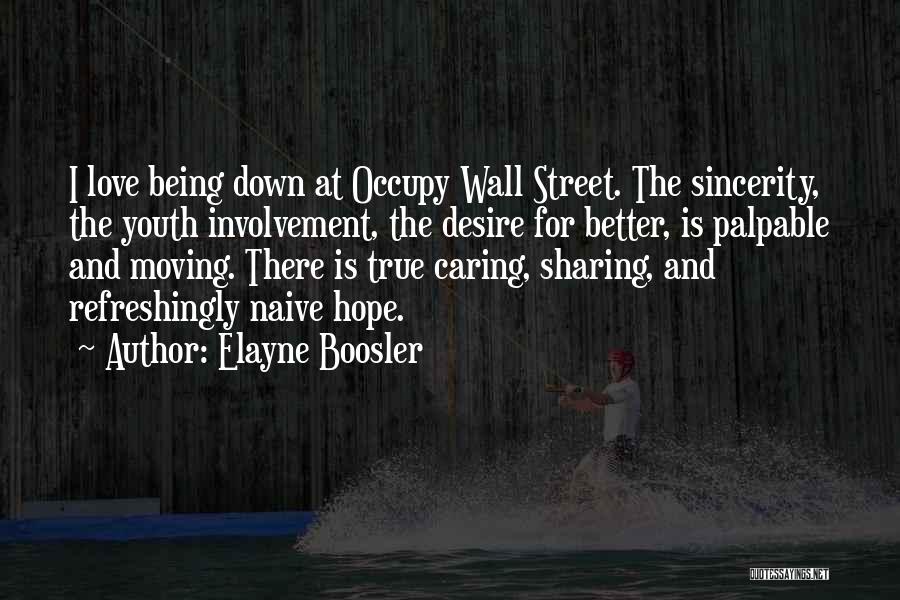 Elayne Boosler Quotes: I Love Being Down At Occupy Wall Street. The Sincerity, The Youth Involvement, The Desire For Better, Is Palpable And
