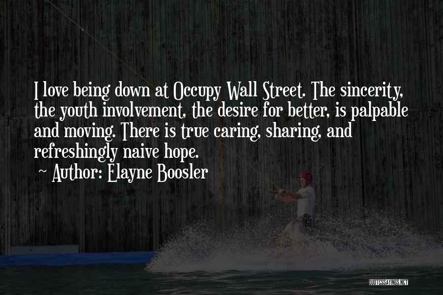 Elayne Boosler Quotes: I Love Being Down At Occupy Wall Street. The Sincerity, The Youth Involvement, The Desire For Better, Is Palpable And