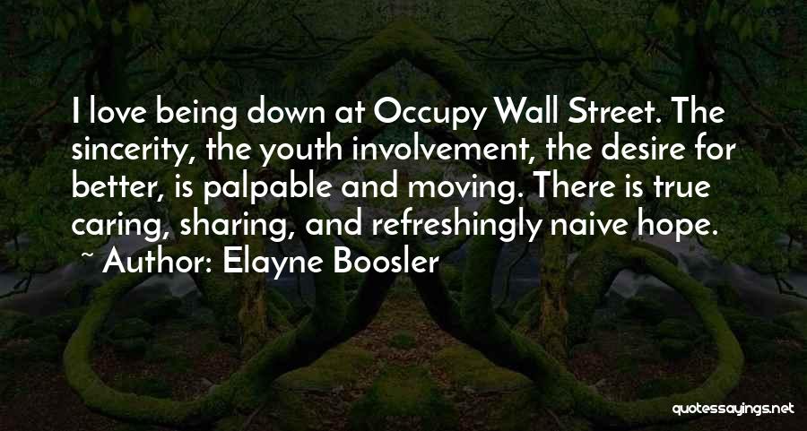 Elayne Boosler Quotes: I Love Being Down At Occupy Wall Street. The Sincerity, The Youth Involvement, The Desire For Better, Is Palpable And