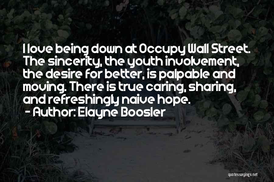 Elayne Boosler Quotes: I Love Being Down At Occupy Wall Street. The Sincerity, The Youth Involvement, The Desire For Better, Is Palpable And