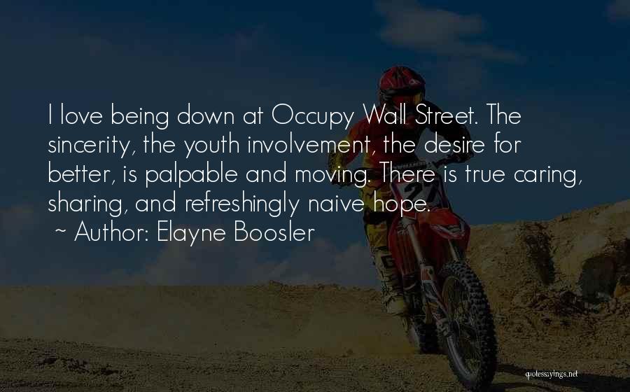 Elayne Boosler Quotes: I Love Being Down At Occupy Wall Street. The Sincerity, The Youth Involvement, The Desire For Better, Is Palpable And