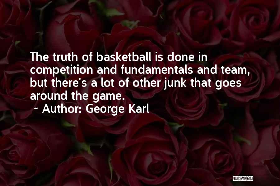 George Karl Quotes: The Truth Of Basketball Is Done In Competition And Fundamentals And Team, But There's A Lot Of Other Junk That