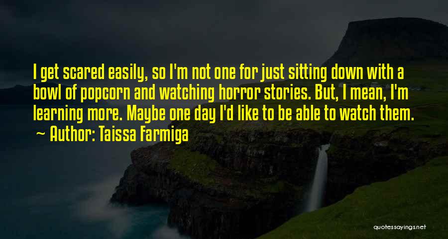 Taissa Farmiga Quotes: I Get Scared Easily, So I'm Not One For Just Sitting Down With A Bowl Of Popcorn And Watching Horror