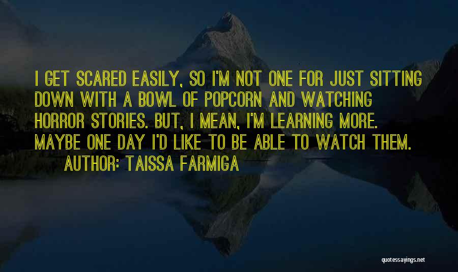 Taissa Farmiga Quotes: I Get Scared Easily, So I'm Not One For Just Sitting Down With A Bowl Of Popcorn And Watching Horror