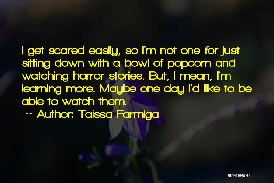 Taissa Farmiga Quotes: I Get Scared Easily, So I'm Not One For Just Sitting Down With A Bowl Of Popcorn And Watching Horror