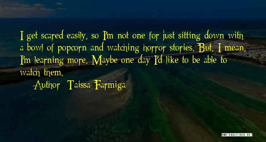 Taissa Farmiga Quotes: I Get Scared Easily, So I'm Not One For Just Sitting Down With A Bowl Of Popcorn And Watching Horror