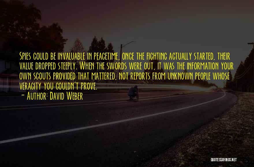 David Weber Quotes: Spies Could Be Invaluable In Peacetime, Once The Fighting Actually Started, Their Value Dropped Steeply. When The Swords Were Out,