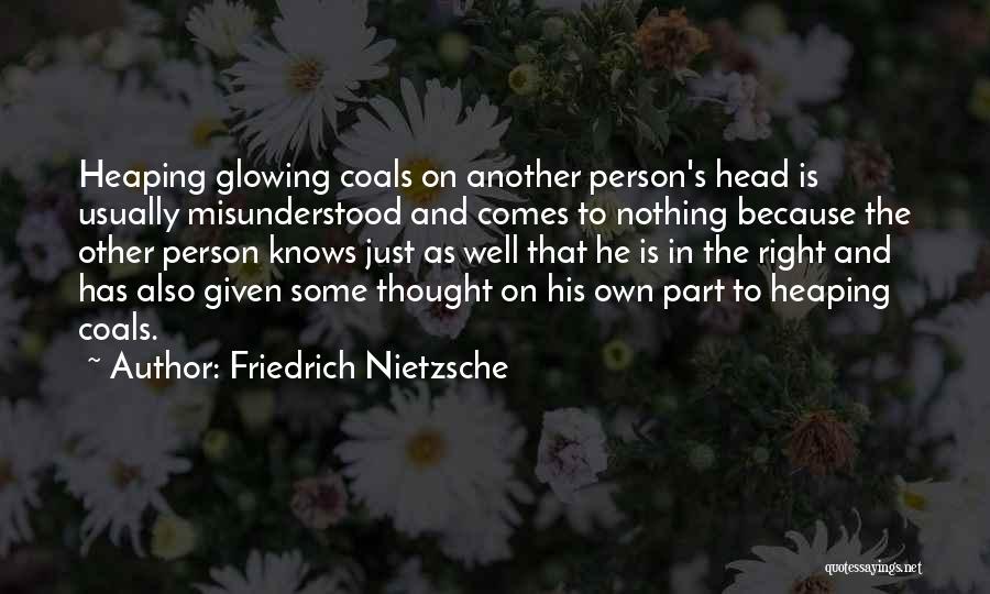 Friedrich Nietzsche Quotes: Heaping Glowing Coals On Another Person's Head Is Usually Misunderstood And Comes To Nothing Because The Other Person Knows Just
