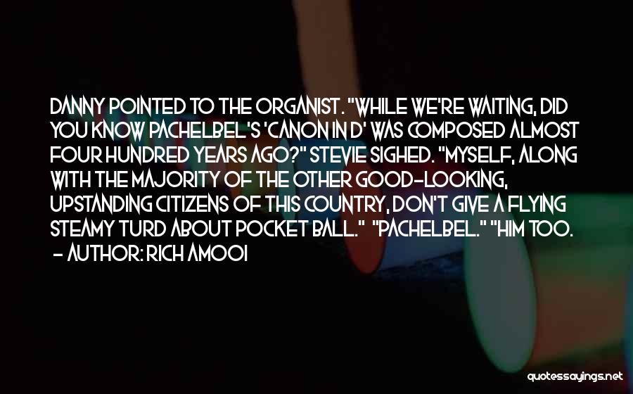 Rich Amooi Quotes: Danny Pointed To The Organist. While We're Waiting, Did You Know Pachelbel's 'canon In D' Was Composed Almost Four Hundred