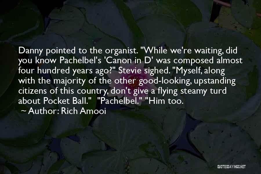 Rich Amooi Quotes: Danny Pointed To The Organist. While We're Waiting, Did You Know Pachelbel's 'canon In D' Was Composed Almost Four Hundred