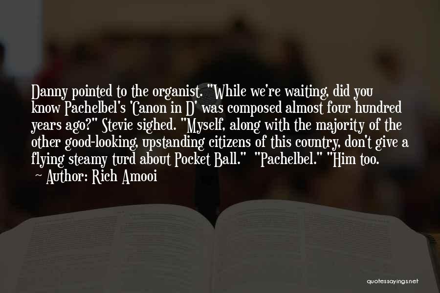 Rich Amooi Quotes: Danny Pointed To The Organist. While We're Waiting, Did You Know Pachelbel's 'canon In D' Was Composed Almost Four Hundred