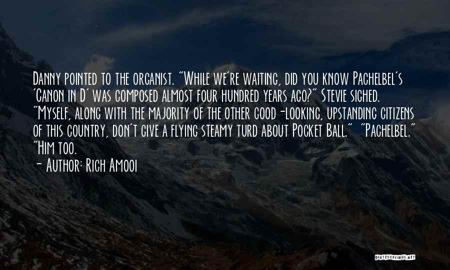 Rich Amooi Quotes: Danny Pointed To The Organist. While We're Waiting, Did You Know Pachelbel's 'canon In D' Was Composed Almost Four Hundred