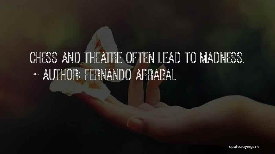 Fernando Arrabal Quotes: Chess And Theatre Often Lead To Madness.