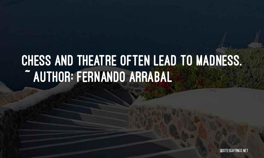 Fernando Arrabal Quotes: Chess And Theatre Often Lead To Madness.