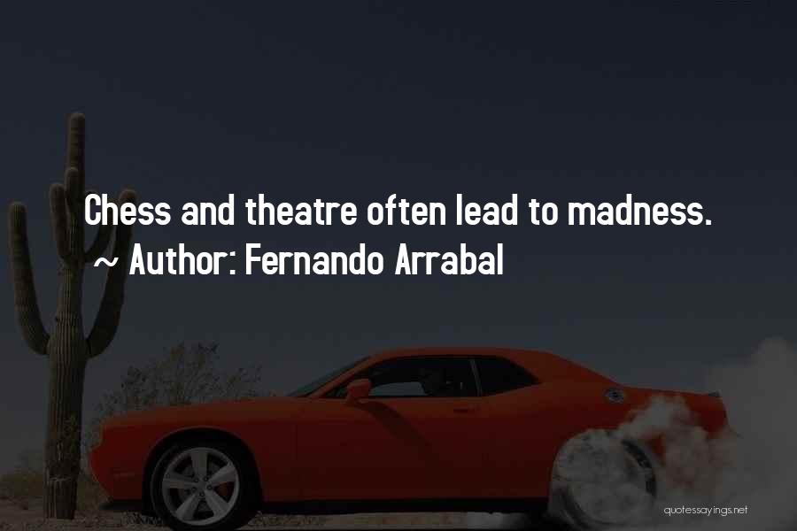 Fernando Arrabal Quotes: Chess And Theatre Often Lead To Madness.