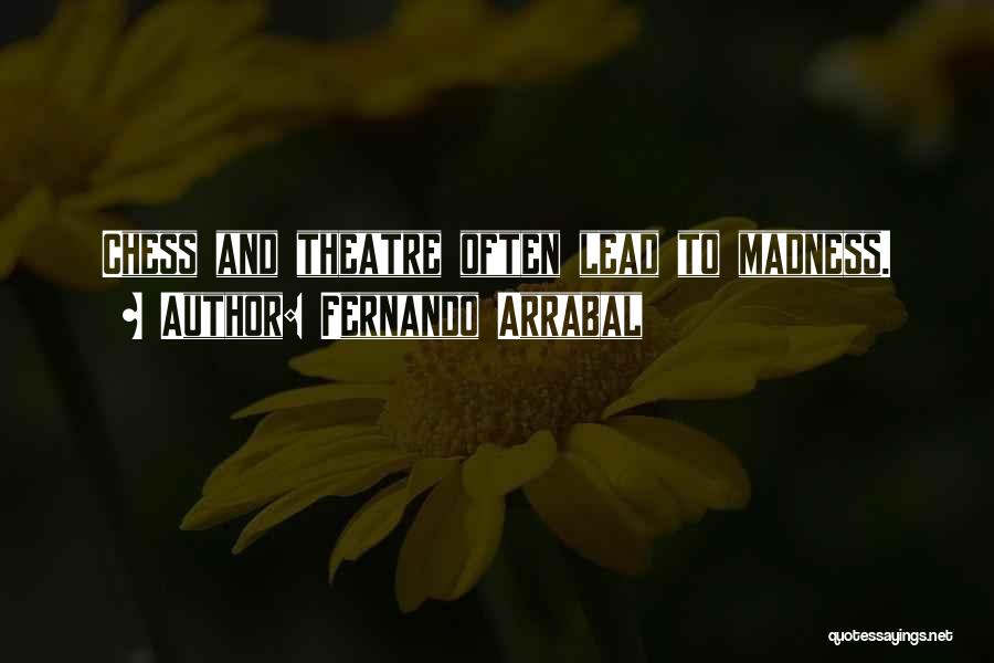 Fernando Arrabal Quotes: Chess And Theatre Often Lead To Madness.