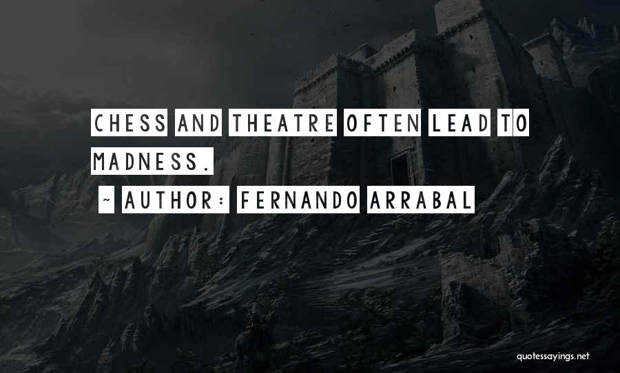 Fernando Arrabal Quotes: Chess And Theatre Often Lead To Madness.