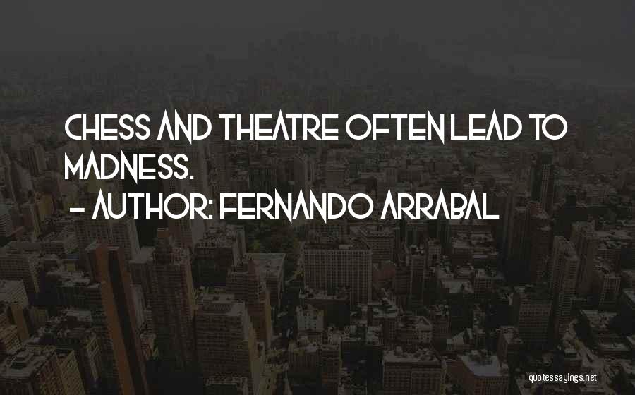 Fernando Arrabal Quotes: Chess And Theatre Often Lead To Madness.