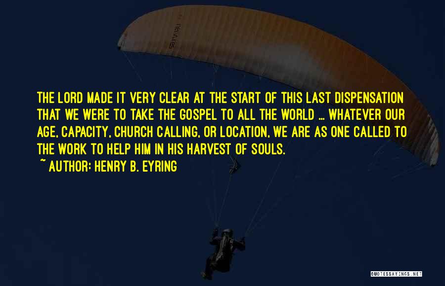 Henry B. Eyring Quotes: The Lord Made It Very Clear At The Start Of This Last Dispensation That We Were To Take The Gospel