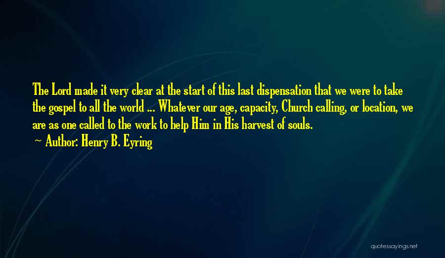 Henry B. Eyring Quotes: The Lord Made It Very Clear At The Start Of This Last Dispensation That We Were To Take The Gospel