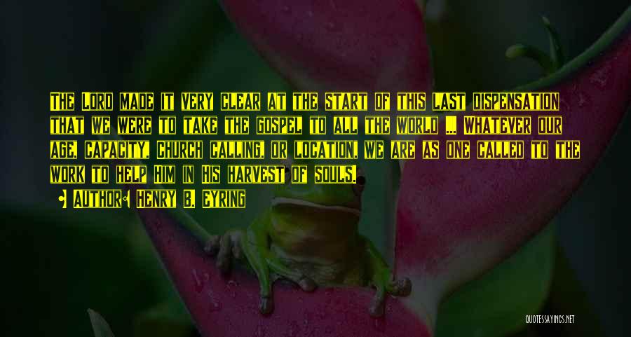Henry B. Eyring Quotes: The Lord Made It Very Clear At The Start Of This Last Dispensation That We Were To Take The Gospel