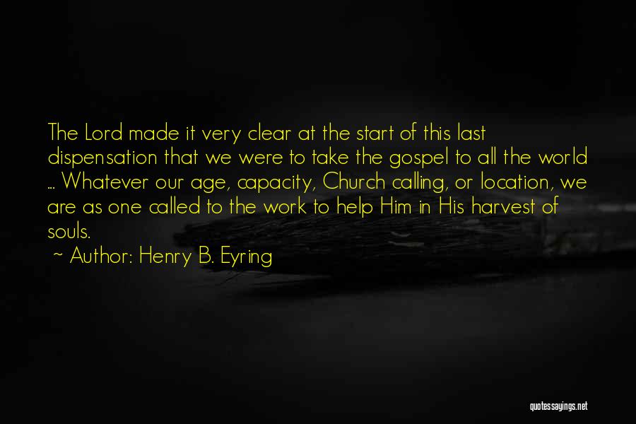 Henry B. Eyring Quotes: The Lord Made It Very Clear At The Start Of This Last Dispensation That We Were To Take The Gospel