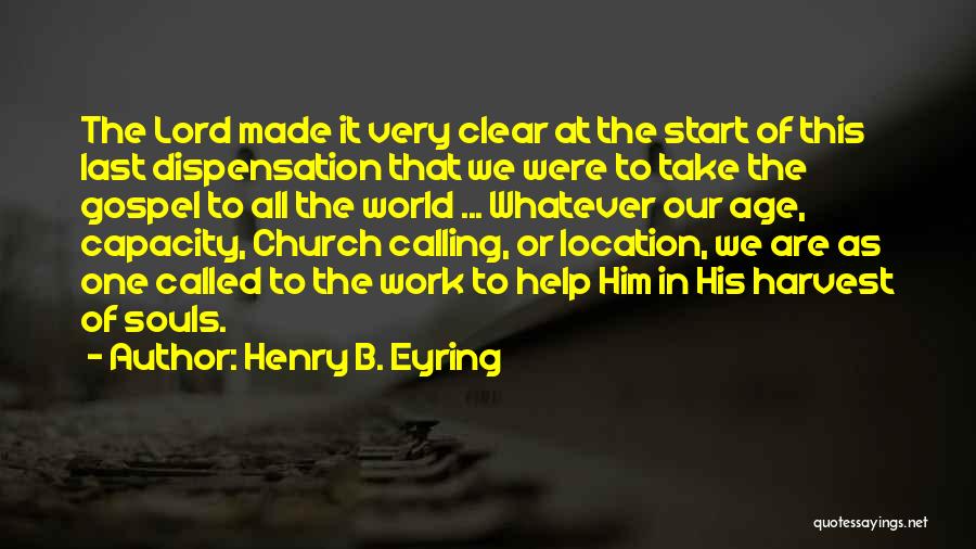 Henry B. Eyring Quotes: The Lord Made It Very Clear At The Start Of This Last Dispensation That We Were To Take The Gospel