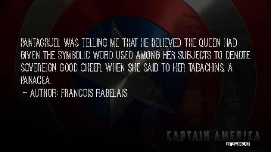 Francois Rabelais Quotes: Pantagruel Was Telling Me That He Believed The Queen Had Given The Symbolic Word Used Among Her Subjects To Denote
