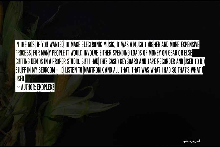 Ekoplekz Quotes: In The 80s, If You Wanted To Make Electronic Music, It Was A Much Tougher And More Expensive Process. For