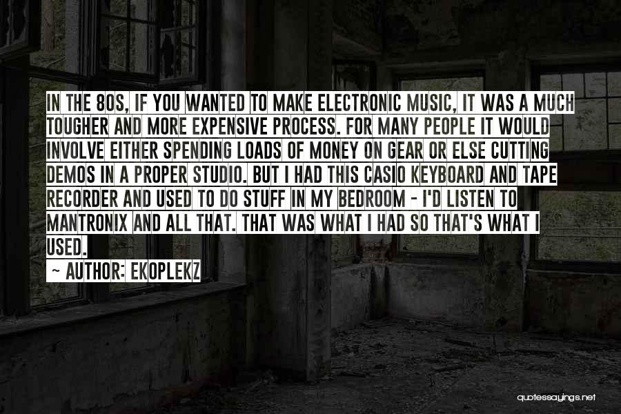 Ekoplekz Quotes: In The 80s, If You Wanted To Make Electronic Music, It Was A Much Tougher And More Expensive Process. For