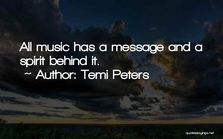 Temi Peters Quotes: All Music Has A Message And A Spirit Behind It.