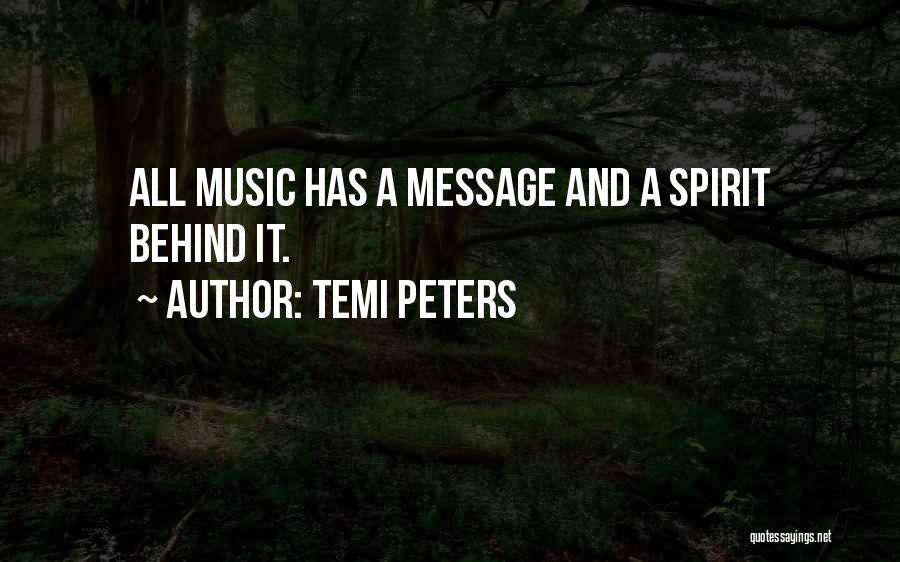 Temi Peters Quotes: All Music Has A Message And A Spirit Behind It.