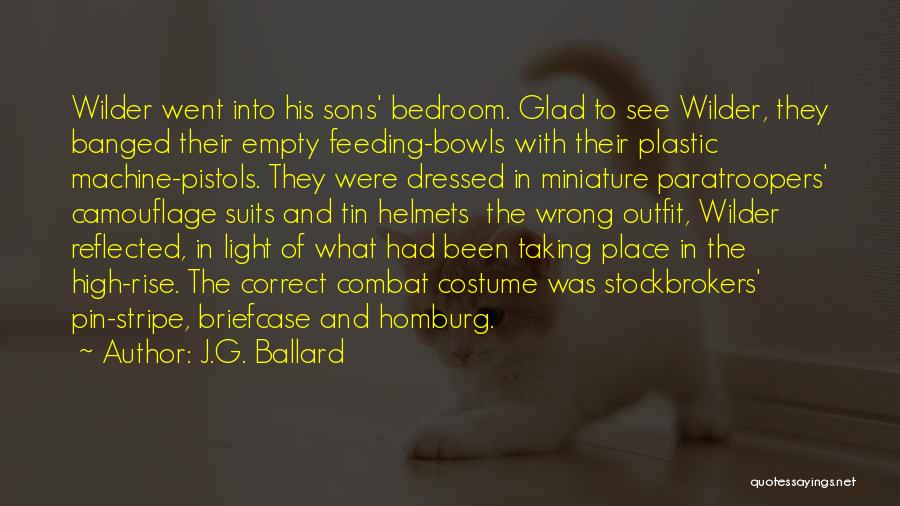 J.G. Ballard Quotes: Wilder Went Into His Sons' Bedroom. Glad To See Wilder, They Banged Their Empty Feeding-bowls With Their Plastic Machine-pistols. They