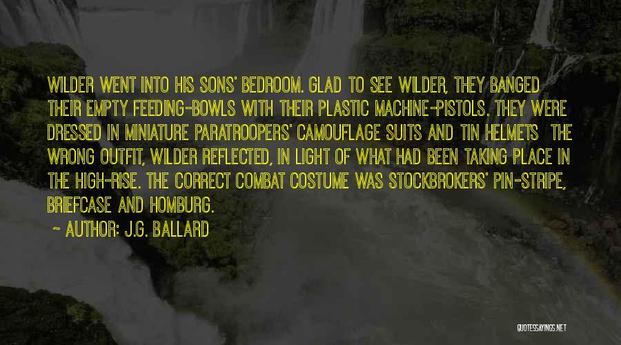 J.G. Ballard Quotes: Wilder Went Into His Sons' Bedroom. Glad To See Wilder, They Banged Their Empty Feeding-bowls With Their Plastic Machine-pistols. They