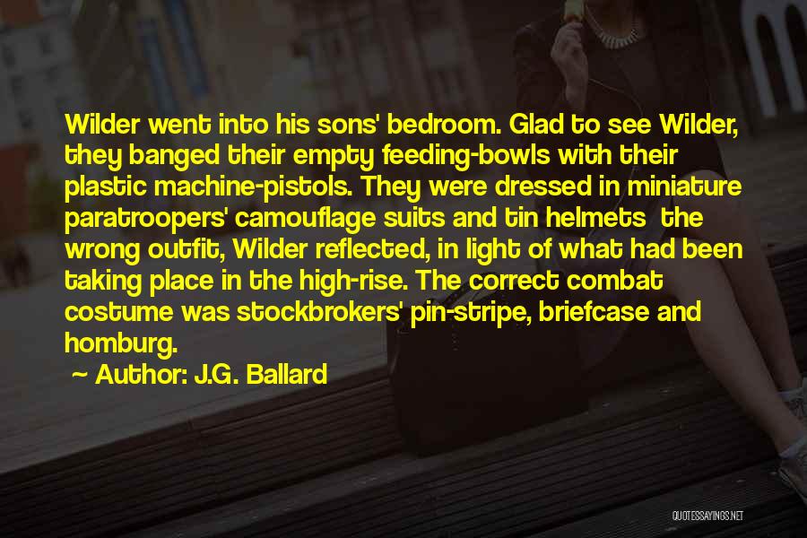 J.G. Ballard Quotes: Wilder Went Into His Sons' Bedroom. Glad To See Wilder, They Banged Their Empty Feeding-bowls With Their Plastic Machine-pistols. They