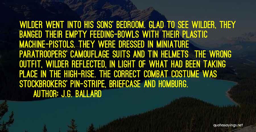 J.G. Ballard Quotes: Wilder Went Into His Sons' Bedroom. Glad To See Wilder, They Banged Their Empty Feeding-bowls With Their Plastic Machine-pistols. They