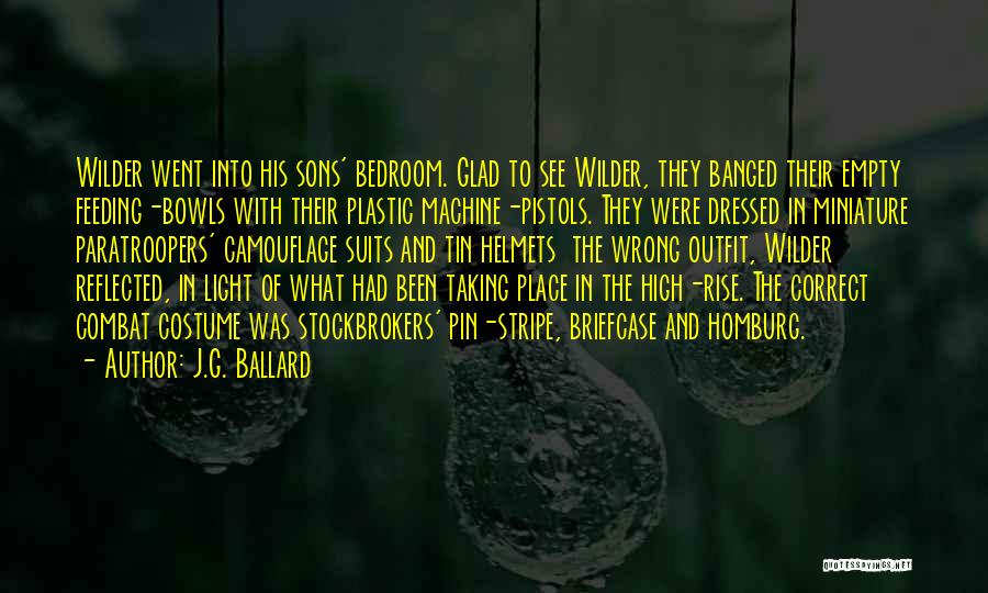 J.G. Ballard Quotes: Wilder Went Into His Sons' Bedroom. Glad To See Wilder, They Banged Their Empty Feeding-bowls With Their Plastic Machine-pistols. They