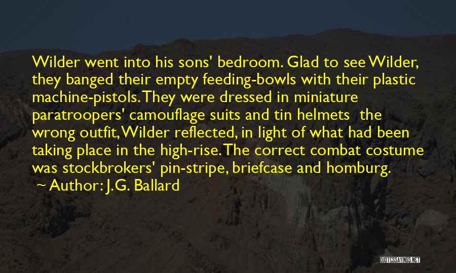 J.G. Ballard Quotes: Wilder Went Into His Sons' Bedroom. Glad To See Wilder, They Banged Their Empty Feeding-bowls With Their Plastic Machine-pistols. They