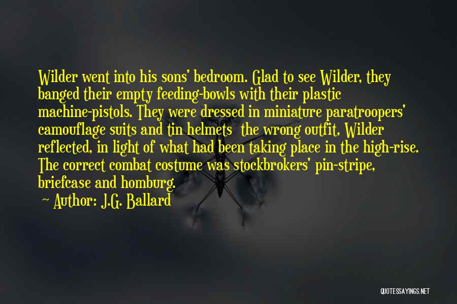 J.G. Ballard Quotes: Wilder Went Into His Sons' Bedroom. Glad To See Wilder, They Banged Their Empty Feeding-bowls With Their Plastic Machine-pistols. They