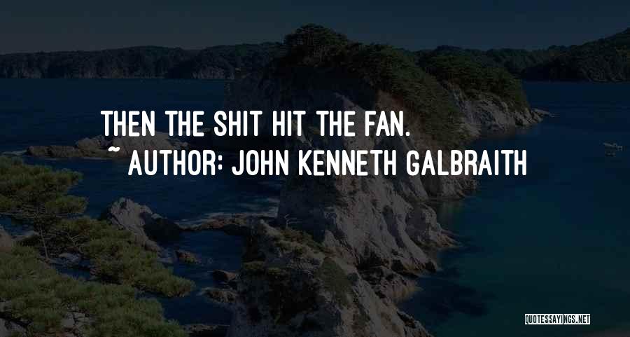 John Kenneth Galbraith Quotes: Then The Shit Hit The Fan.