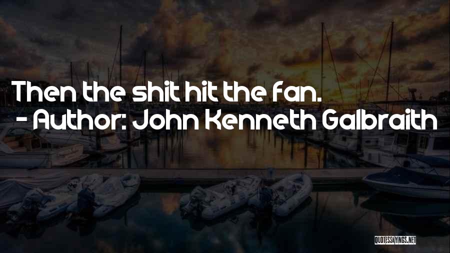 John Kenneth Galbraith Quotes: Then The Shit Hit The Fan.