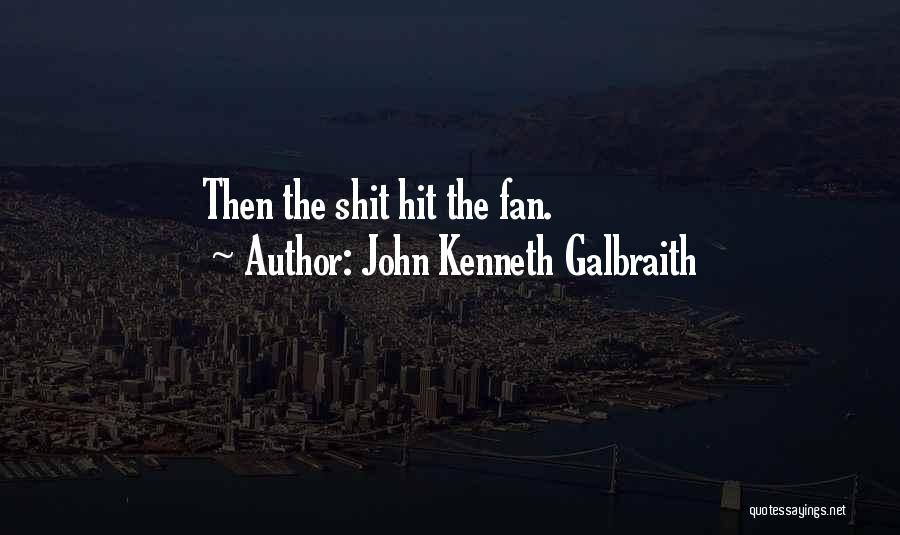 John Kenneth Galbraith Quotes: Then The Shit Hit The Fan.